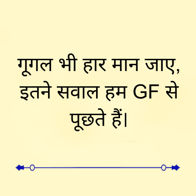 गूगल भी हार मान जाए,
इतने सवाल हम GF से
पूछते हैं।