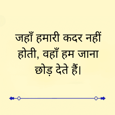 जहाँ हमारी कदर नहीं
होती, वहाँ हम जाना
छोड़ देते हैं।