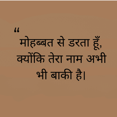 "
मोहब्बत से डरता हूँ,
क्योंकि तेरा नाम अभी
भी बाकी है।