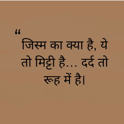 "
जिस्म का क्या है, ये
तो मिट्टी है... दर्द तो
रूह में है।