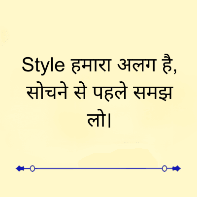 Style हमारा अलग है,
सोचने से पहले समझ
लो।