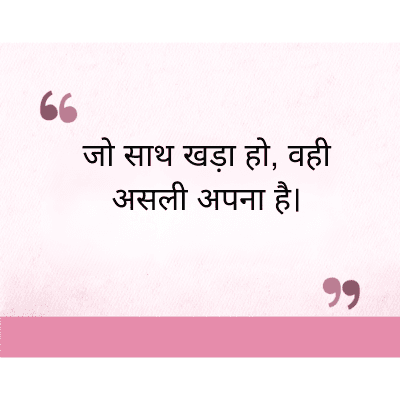 जो साथ खड़ा हो, वही
असली अपना है।

