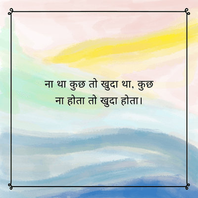 ना था कुछ तो खुदा था, कुछ
ना होता तो खुदा होता ।