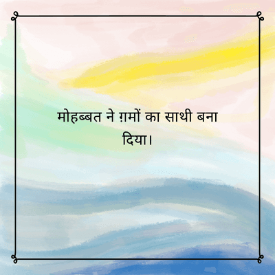 मोहब्बत ने ग़मों का साथी बना
दिया।