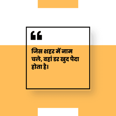 जिस शहर में नाम
चले, वहां डर खुद पैदा
होता है।