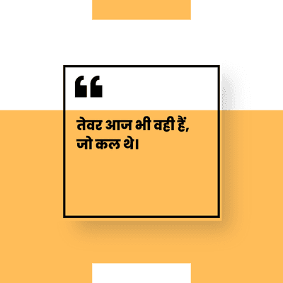 तेवर आज भी वही हैं,
जो कल थे।