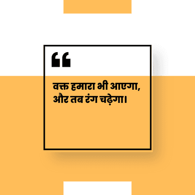 वक्त हमारा भी आएगा,
और तब रंग चढ़ेगा।