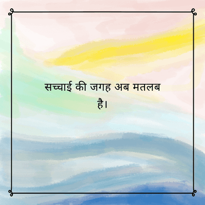 सच्चाई की जगह अब मतलब
है।