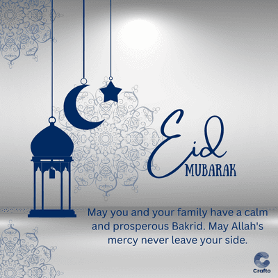 C*
Eid
MUBARAK
May you and your family have a calm
and prosperous Bakrid. May Allah's
mercy never leave your side.
Crafto