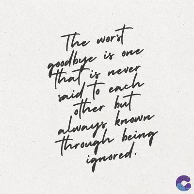is never
The worst
goodbye
dbye is one
that is
said to each
other but
always known
Through being
ignored.