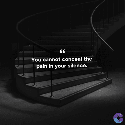 You cannot conceal the
pain in your silence.