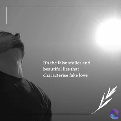 It's the false smiles and
beautiful lies that
characterise fake love