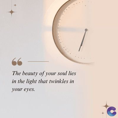 The beauty of your soul lies
in the light that twinkles in
your eyes.