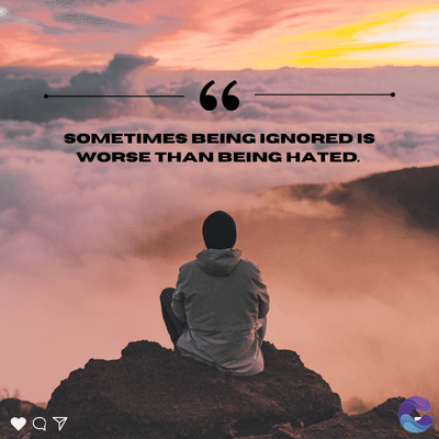 66
SOMETIMES BEING IGNORED IS
WORSE THAN BEING HATED.