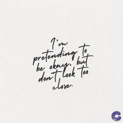 I'm
pretending to
be okay. but
don't look too
close