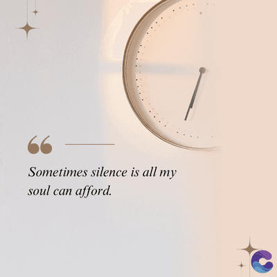 Sometimes silence is all my
soul can afford.