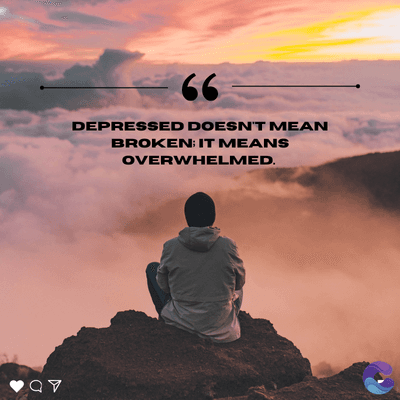 66
DEPRESSED DOESN'T MEAN
BROKEN: IT MEANS
OVERWHELMED.