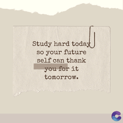 Study hard today
so your future
self can thank
you for it
tomorrow.
