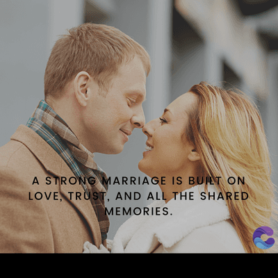 A STRONG MARRIAGE IS BUILT ON
LOVE, TRUST, AND ALL THE SHARED
MEMORIES.