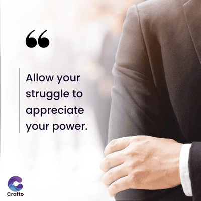 Crafto
66
Allow your
struggle to
appreciate
your power.