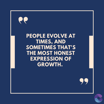 PEOPLE EVOLVE AT
TIMES, AND
SOMETIMES THAT'S
THE MOST HONEST
EXPRESSION OF
GROWTH.
99