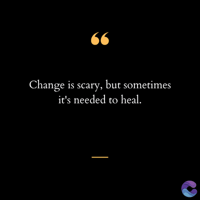 66
Change is scary, but sometimes
it's needed to heal.