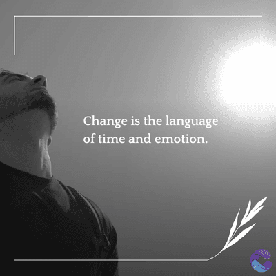 Change is the language
of time and emotion.