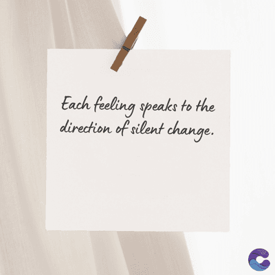 Each feeling speaks to the
direction of silent change.