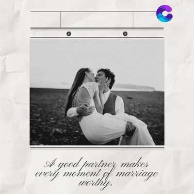 A
good partner makes
every moment of marriage
worthy.