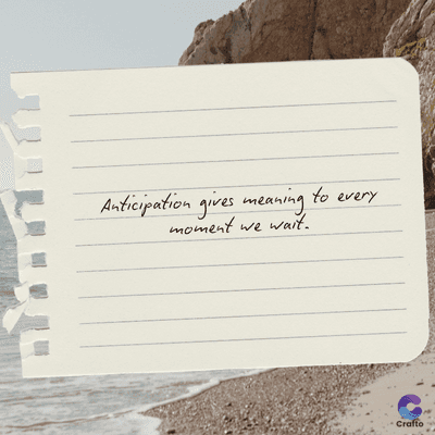 Anticipation gives meaning to every
moment we wait.
Crafto