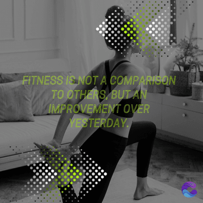 FITNESS IS NOT A COMPARISON
TO OTHERS, BUT AN
IMPROVEMENT OVER
YESTERDAY.