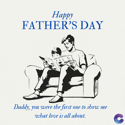 Happy
FATHER'S DAY
Daddy, you were the first one to show me
what love is all about.