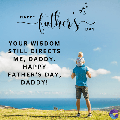 BBB
HAPPY
father's
YOUR WISDOM
STILL DIRECTS
ME, DADDY.
HAPPY
FATHER'S DAY,
DADDY!
DAY