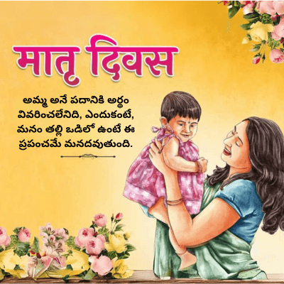 मातृ दिवस
అమ్మ అనే పదానికి అర్థం
వివరించలేనిది, ఎందుకంటే,
మనం తల్లి ఒడిలో ఉంటే ఈ
ప్రపంచమే మనదవుతుంది.